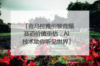 喜马拉雅引领音频赛道价值重估，AI技术助你听见世界