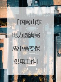 国网山东电力圆满完成中高考保供电工作