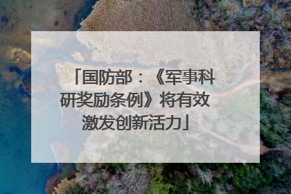 国防部：《军事科研奖励条例》将有效激发创新活力