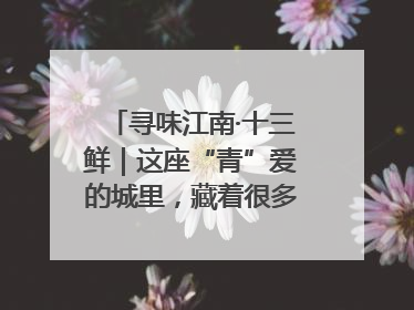 寻味江南·十三鲜｜这座“青”爱的城里，藏着很多“洋气”美食