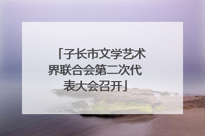 子长市文学艺术界联合会第二次代表大会召开