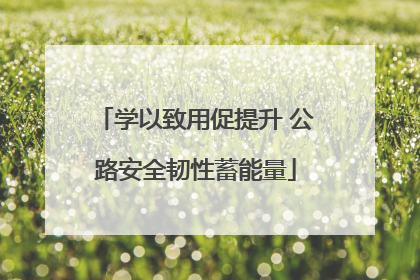学以致用促提升 公路安全韧性蓄能量