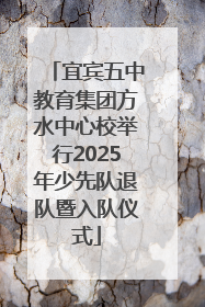 宜宾五中教育集团方水中心校举行2025年少先队退队暨入队仪式