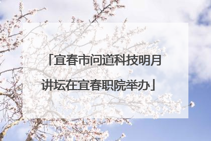 宜春市问道科技明月讲坛在宜春职院举办
