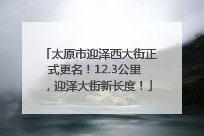太原市迎泽西大街正式更名！12.3公里，迎泽大街新长度！