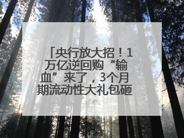 央行放大招！1 万亿逆回购“输血”来了，3个月期流动性大礼包砸向市场！