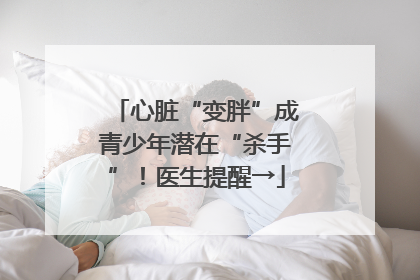 心脏“变胖”成青少年潜在“杀手”！医生提醒→