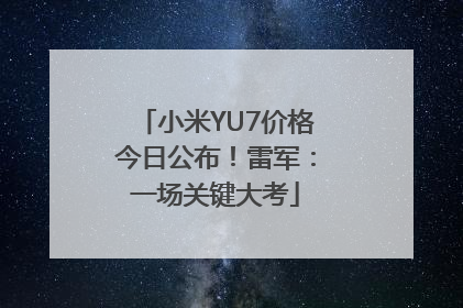 小米YU7价格今日公布！雷军：一场关键大考