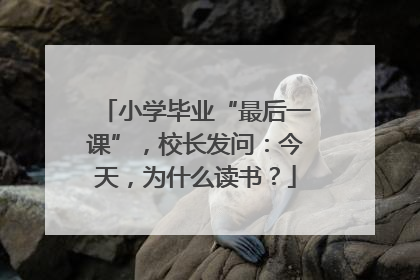 小学毕业“最后一课”，校长发问：今天，为什么读书？