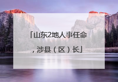 山东2地人事任命，涉县（区）长