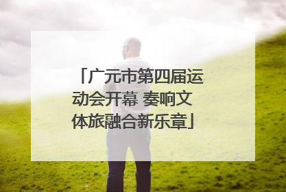 广元市第四届运动会开幕 奏响文体旅融合新乐章