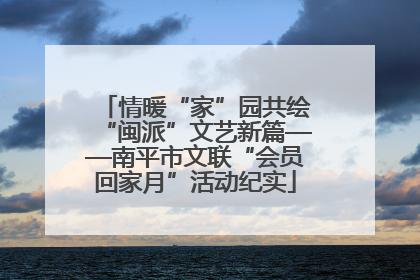 情暖“家”园共绘“闽派”文艺新篇——南平市文联“会员回家月”活动纪实