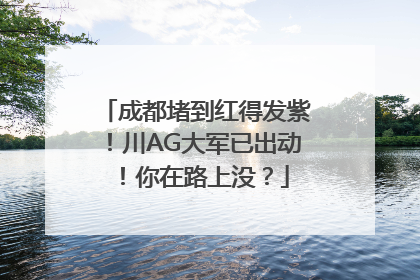 成都堵到红得发紫！川AG大军已出动！你在路上没？