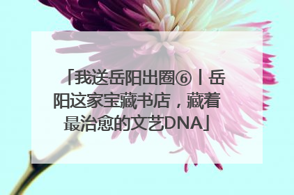 我送岳阳出圈⑥丨岳阳这家宝藏书店，藏着最治愈的文艺DNA