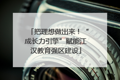 把理想做出来！“成长力引擎”赋能江汉教育强区建设