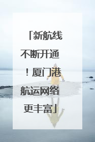新航线不断开通！厦门港航运网络更丰富