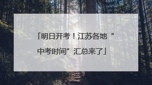 明日开考！江苏各地“中考时间”汇总来了