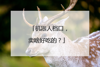 机器人档口，卖啥好吃的？