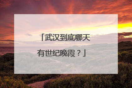 武汉到底哪天有世纪晚霞？