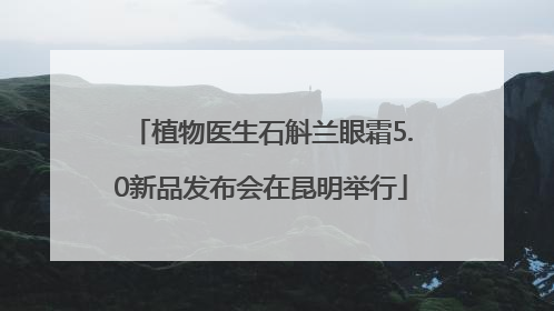 植物医生石斛兰眼霜5.0新品发布会在昆明举行