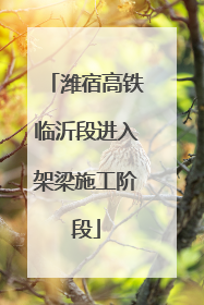 潍宿高铁临沂段进入架梁施工阶段