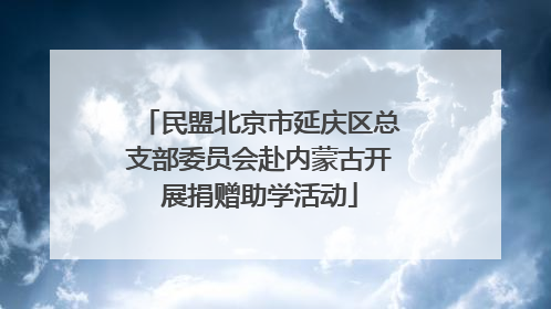 民盟北京市延庆区总支部委员会赴内蒙古开展捐赠助学活动