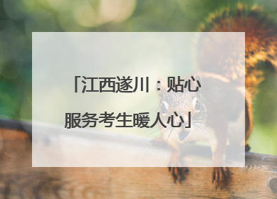 江西遂川：贴心服务考生暖人心