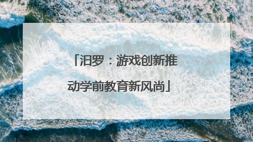 汨罗：游戏创新推动学前教育新风尚