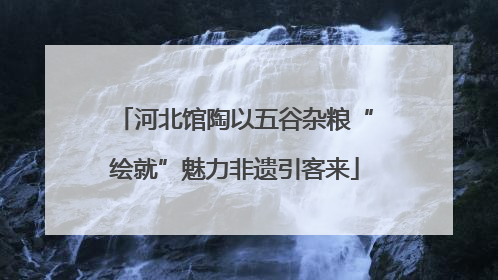 河北馆陶以五谷杂粮“绘就”魅力非遗引客来
