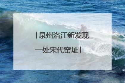 泉州洛江新发现一处宋代窑址