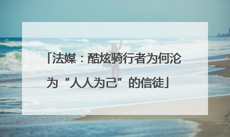 法媒：酷炫骑行者为何沦为“人人为己”的信徒