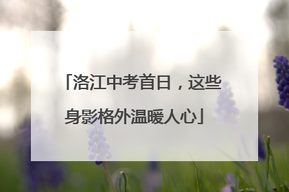 洛江中考首日，这些身影格外温暖人心