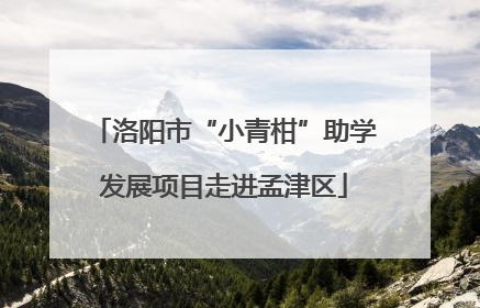 洛阳市“小青柑”助学发展项目走进孟津区