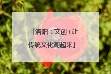 洛阳：文创+让传统文化潮起来