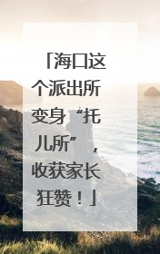 海口这个派出所变身“托儿所”，收获家长狂赞！