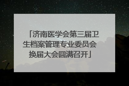济南医学会第三届卫生档案管理专业委员会换届大会圆满召开