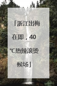 浙江出梅在即，40℃热辣滚烫候场