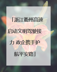 浙江衢州高速启动文明驾驶接力 政企携手护航平安路