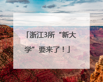 浙江3所“新大学”要来了！