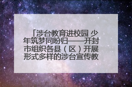 涉台教育进校园 少年筑梦同盼归——开封市组织各县（区）开展形式多样的涉台宣传教育进校园活动