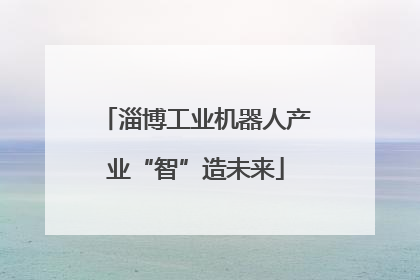 淄博工业机器人产业“智”造未来