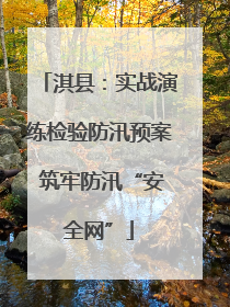 淇县：实战演练检验防汛预案 筑牢防汛“安全网”
