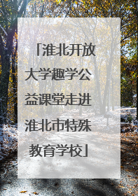 淮北开放大学趣学公益课堂走进淮北市特殊教育学校