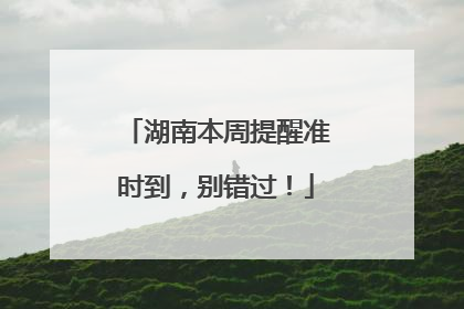 湖南本周提醒准时到，别错过！