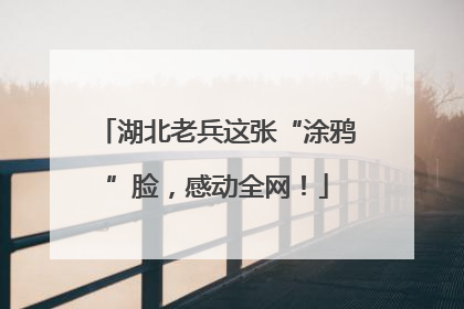 湖北老兵这张“涂鸦”脸，感动全网！