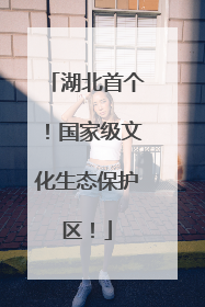 湖北首个！国家级文化生态保护区！