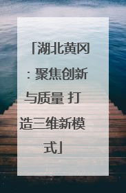 湖北黄冈：聚焦创新与质量 打造三维新模式