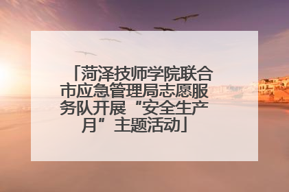 菏泽技师学院联合市应急管理局志愿服务队开展“安全生产月”主题活动