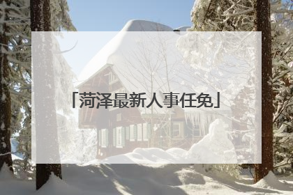 菏泽最新人事任免