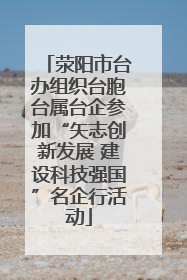 荥阳市台办组织台胞台属台企参加“矢志创新发展 建设科技强国”名企行活动